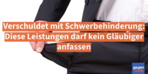 Verschuldet mit Schwerbehinderung: Diese Leistungen darf kein Gläubiger anfassen