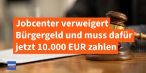 Jobcenter verweigert monatelang Bürgergeld und muss dafür jetzt 10.000 Euro zahlen