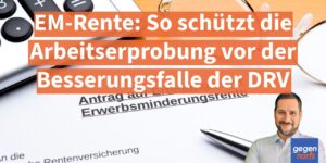 EM-Rente: So schützt die Arbeitserprobung vor der Besserungsfalle der DRV