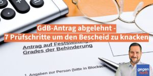 Schwerbehinderung: GdB-Antrag abgelehnt - 7 Prüfschritte um den Bescheid zu knacken