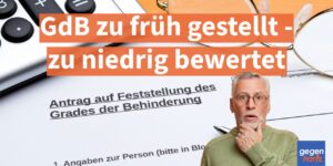 Schwerbehinderung: GdB zu früh gestellt - zu niedrig bewertet