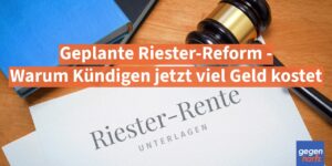 Rente: Geplante Riester-Reform - Warum Kündigen jetzt viel Geld kostet