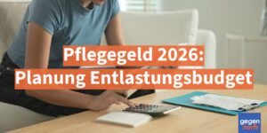 Pflegegeld 2026: Volles Entlastungsbudget jetzt richtig nutzen