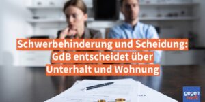 Schwerbehinderung und Scheidung: GdB entscheidet über Unterhalt und Wohnung