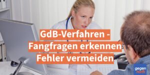 Schwerbehinderung: Untersuchung im GdB-Verfahren - Fangfragen erkennen, Fehler vermeiden