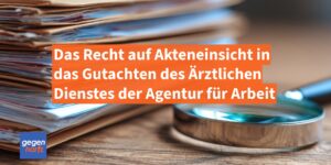 Recht auf Akteneinsicht in das Gutachten des Ärztlichen Dienstes der Agentur für Arbeit