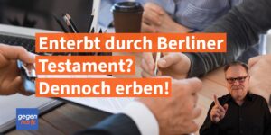 Enterbt durch Berliner Testament? Den Erbanspruch dennoch durchsetzen