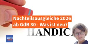 Alle Nachteilsausgleiche ab Grad der Behinderung 30 in 2026 - Was ist neu?
