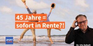 45 Jahre und sofort in Rente? Der neue Rentenplan