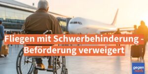 Fliegen mit Schwerbehinderung: Beförderung verweigert - So entlarven Sie pauschale Urteile am Schalter