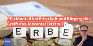Bรผrgergeld und Erbe: Greift das Jobcenter beim Pflichtteil zu?