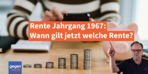 Jahrgang 1967: Wann gilt jetzt welche Rente?