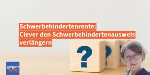 Rente für Schwerbehinderte: Sei so clever wenn Du den Schwerbehindertenausweis verlängerst