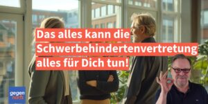 Schwerbehinderung: Das alles kann die Schwerbehindertenvertretung für Dich tun