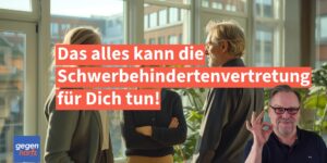 Schwerbehinderung: Das alles kann die Schwerbehindertenvertretung fรผr Dich tun