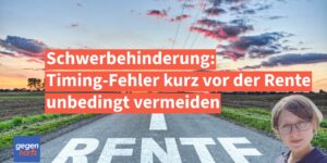 Schwerbehinderung: Timing-Fehler kurz vor der Rente vermeiden