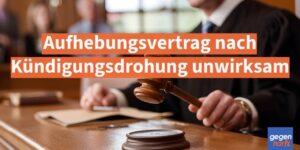 Kündigung: Aufhebungsvertrag nach Kündigungsdrohung unwirksam - Urteil
