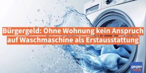 Bürgergeld: Ohne Wohnung kein Anspruch auf Waschmaschine als Erstausstattung