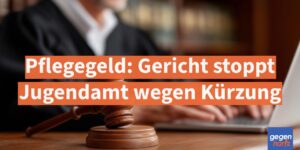Pflegegeld: Gericht stoppt Jugendamt wegen Kürzung