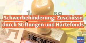 Schwerbehinderung: Mehr Zuschüsse durch Stiftungen und Härtefonds