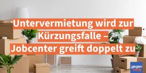 Bürgergeld: Untervermietung wird zur Kürzungsfalle das Jobcenter greift doppelt zu