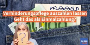 Pflegegeld: Verhinderungspflege als Einmalzahlung auszahlen lassen