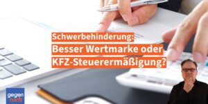 Schwerbehinderung: Besser Wertmarke oder KFZ-Steuerermäßigung?