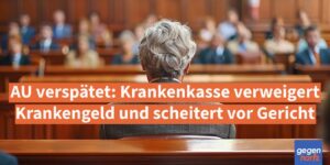 AU verspätet: Krankenkasse verweigert Krankengeld und scheitert vor Gericht