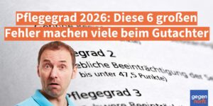 Pflegegrad 2026: Diese 6 großen Fehler machen viele beim Gutachter