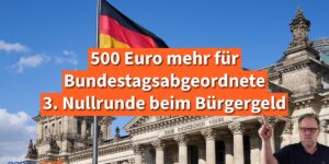 Dritte Erhöhung um 500 Euro für Bundestagsabgeordnete und 3. Nullrunde beim Bürgergeld