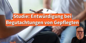 Pflege: Studie zeigt Entwürdigungen von Gepflegten durch Gutachter