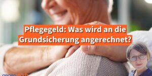 Pflegegeld und Grundsicherung: Was wird 2026 angerechnet?