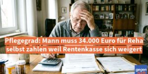Pflegegrad: Mann muss 34.000 Euro für Reha selbst zahlen weil Rentenkasse sich weigert