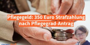 Pflegegeld: 350 Euro Strafzahlung nach Pflegegrad-Antrag