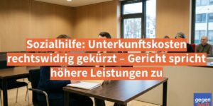 Sozialhilfe: Unterkunftskosten rechtswidrig gekürzt – Gericht spricht höhere Leistungen zu