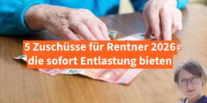 5 Zuschüsse für Rentner die sofort Entlastung bieten