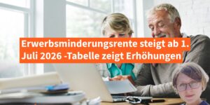 Erwerbsminderungsrente steigt im Juli - Tabelle zeigt Erhöhung der EM-Rente