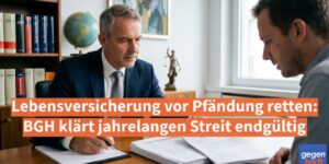Lebensversicherung vor Pfändung retten: BGH klärt jahrelangen Streit endgültig