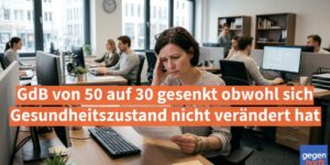 Schwerbehinderung: GdB von 50 auf 30 gesenkt obwohl sich Gesundheitszustand nicht verändert hat