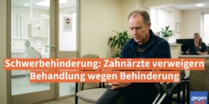 Schwerbehinderung: Zahnärzte verweigern Behandlung wegen Behinderung
