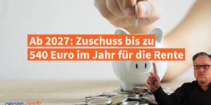 Ab 2027 Zuschuss bis zu 540 Euro jährlich für die Rente - Eltern sogar noch mehr