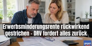 Erwerbsminderungsrente rückwirkend gestrichen - DRV fordert alles zurück