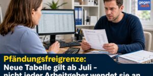 Pfändungsfreigrenze: Neue Tabelle gilt ab Juli – nicht jeder Arbeitgeber wendet sie an