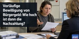 Vorlรคufige Bewilligung von Bรผrgergeld: Wie hoch ist dann die Nachzahlung?