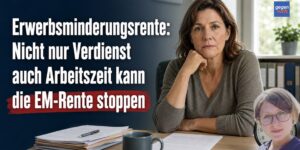 Erwerbsminderungsrente: Nicht nur Verdienst auch Arbeitszeit kann die EM-Rente stoppen