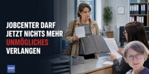Grundsicherung: Jobcenter dürfen seit Juli nicht mehr Unmögliches verlangen