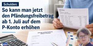 Schulden: So kann man jetzt den Freibetrag ab 1. Juli auf dem P-Konto erhöhen