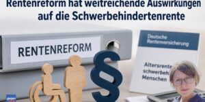 Schwerbehinderung: Rentenreform verändert die Schwerbehindertenrente