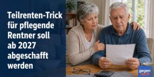 Teilrenten-Trick für pflegende Rentner soll ab 2027 abgeschafft werden