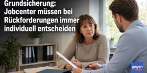 Grundsicherung: Jobcenter müssen bei Rückforderungen immer individuell entscheiden